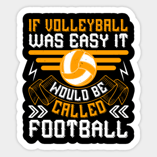 If Volleyball Was Easy, It Would Be Called Football Sticker